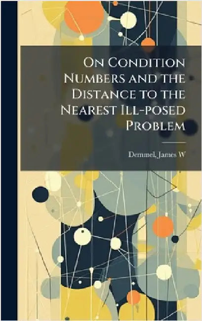On Condition Numbers and the Distance to the Nearest Ill-posed Problem by James W. Demmel