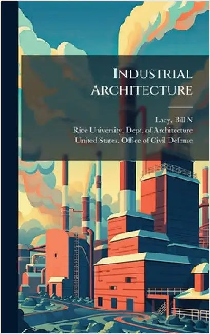 Industrial Architecture by Lacy, Bill N.