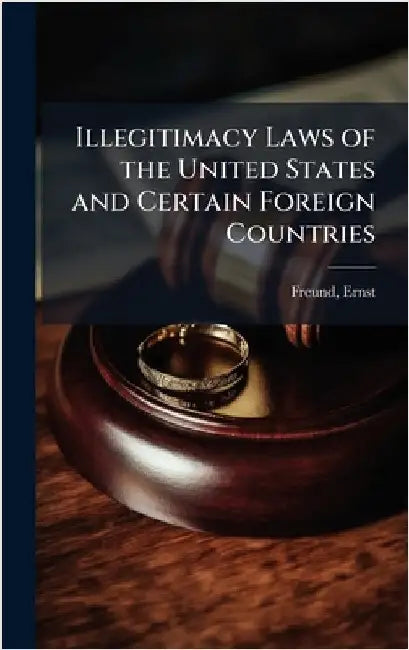 Illegitimacy Laws of the United States and Certain Foreign Countries by Ernst Freund