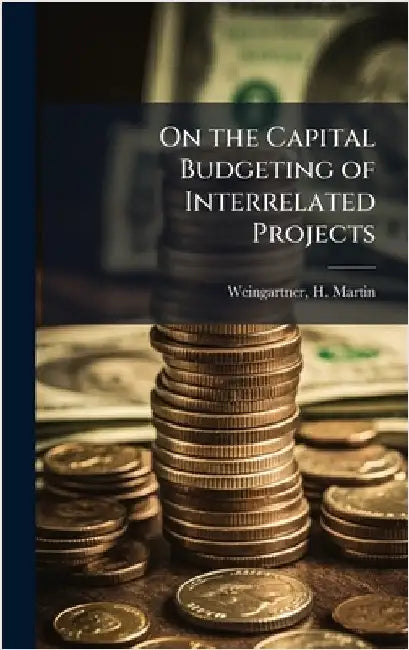 On the Capital Budgeting of Interrelated Projects by H. Martin Weingartner