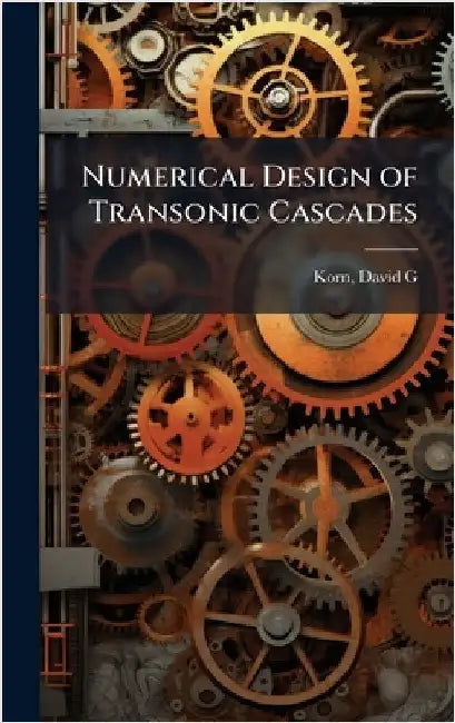 Numerical Design of Transonic Cascades by Korn, David G.