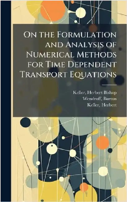 On the Formulation and Analysis of Numerical Methods for Time Dependent Transport Equations by Keller, Herbert Bishop