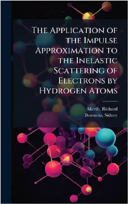 The Application of the Impulse Approximation to the Inelastic Scattering of Electrons by Hydrogen Atoms by Akerib, Richard