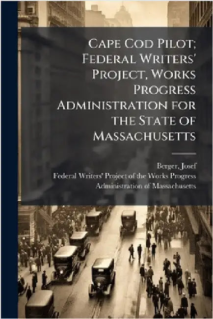 Cape Cod Pilot; Federal Writers' Project, Works Progress Administration for the State of Massachusetts by Berger, Josef