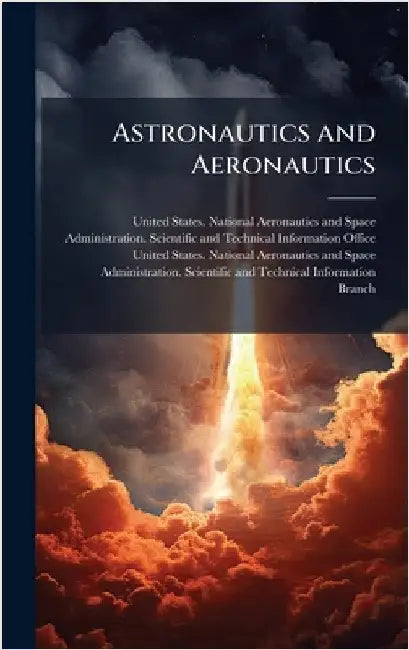 Astronautics and Aeronautics by United States National Aeronautics a