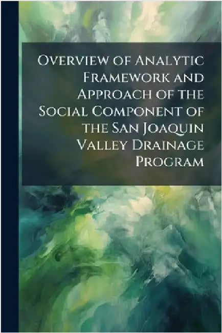 Overview of Analytic Framework and Approach of the Social Component of the San Joaquin Valley Drainage Program by Anonymous