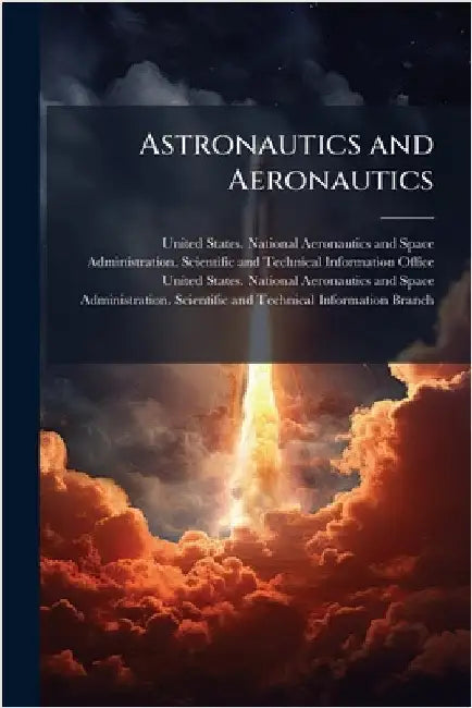 Astronautics and Aeronautics by United States National Aeronautics a