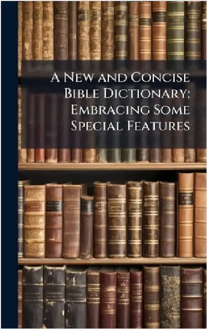 A New and Concise Bible Dictionary: Embracing Some Special Features by Anonymous