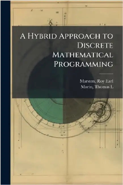 A Hybrid Approach to Discrete Mathematical Programming by Roy Earl Marsten