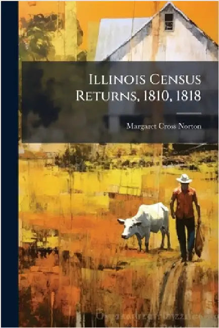 Illinois Census Returns, 1810, 1818 by B. 1891 Margaret Cross Norton