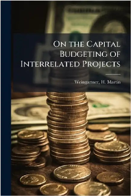 On the Capital Budgeting of Interrelated Projects by Weingartner, H. Martin