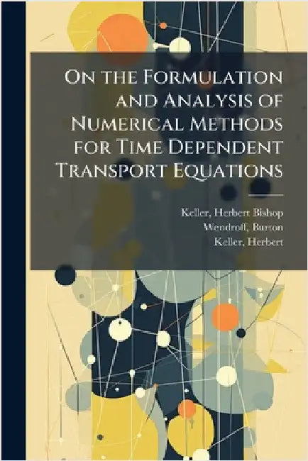 On the Formulation and Analysis of Numerical Methods for Time Dependent Transport Equations by Keller, Herbert Bishop