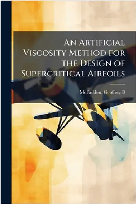 An Artificial Viscosity Method for the Design of Supercritical Airfoils by McFadden, Geoffrey B.