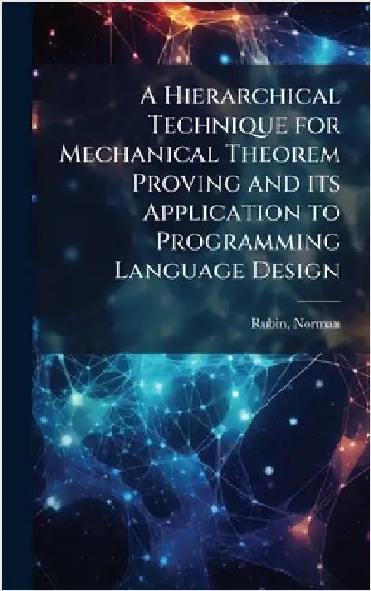 A Hierarchical Technique for Mechanical Theorem Proving and its Application to Programming Language Design by Rubin, Norman