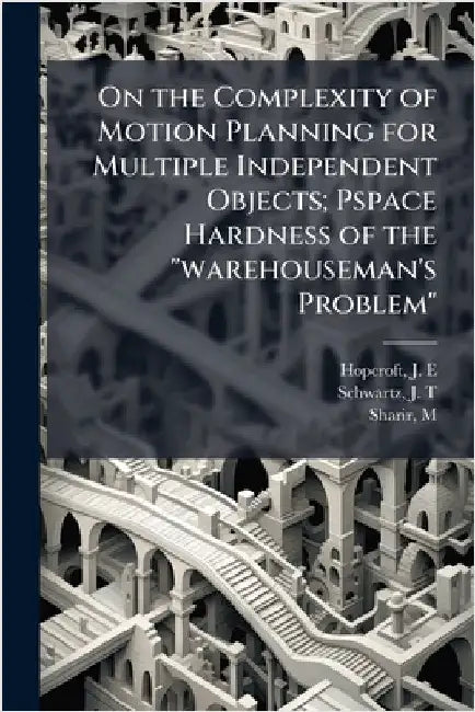 On the Complexity of Motion Planning for Multiple Independent Objects; Pspace Hardness of the "warehouseman's Problem" by Hopcroft, J. E.