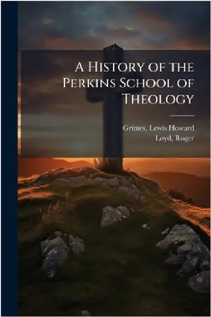 A History of the Perkins School of Theology by Lewis Howard Grimes