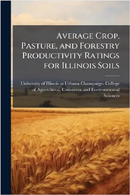 Average Crop, Pasture, and Forestry Productivity Ratings for Illinois Soils by University of Illinois at Urbana-Cham