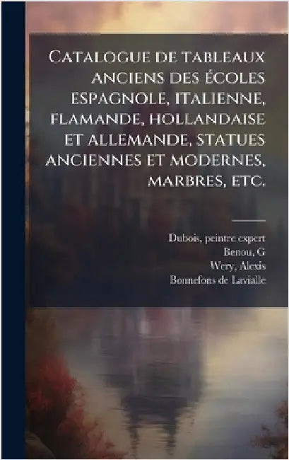 Catalogue de tableaux anciens des Ã(c)coles espagnole, italienne, flamande, hollandaise et allemande, statues anciennes et modernes, marbres, etc. by Peintre-Expert DuBois