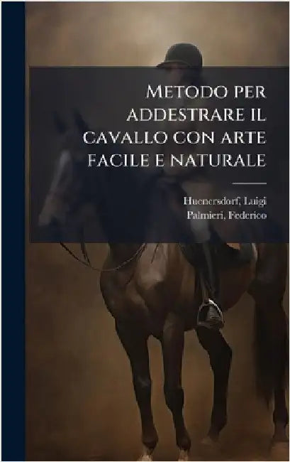 Metodo per addestrare il cavallo con arte facile e naturale by Luigi Huenersdorf