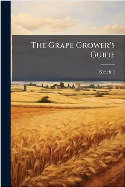 The Grape Grower's Guide by Keech, J. [From Old Catalog]