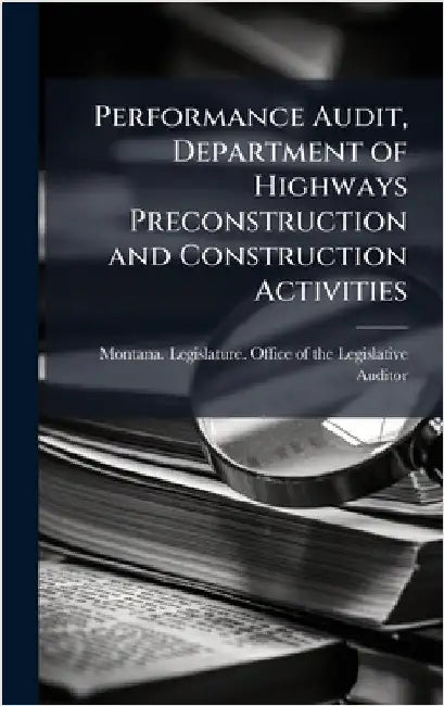 Performance Audit, Department of Highways Preconstruction and Construction Activities by Montana Legislature Office of the L