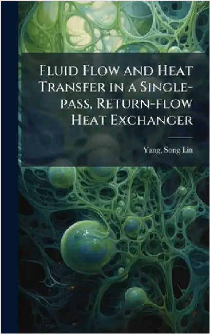 Fluid Flow and Heat Transfer in a Single-pass, Return-flow Heat Exchanger by Song-Lin Yang