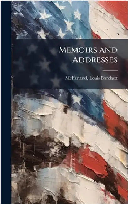 Memoirs and Addresses by Louis Burchett McFarland