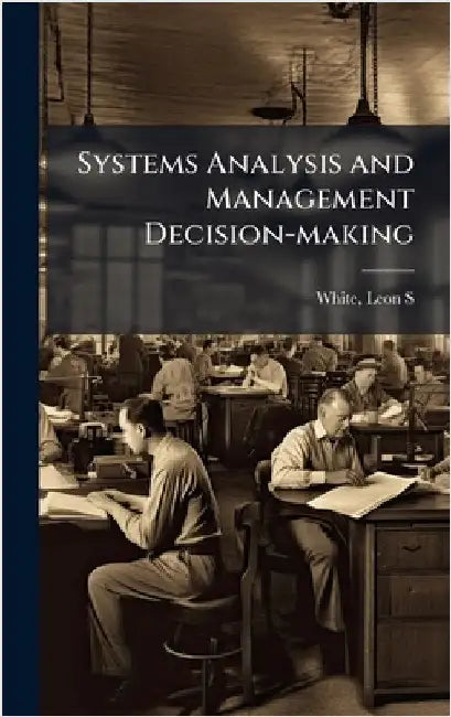 Systems Analysis and Management Decision-making by White, Leon S.