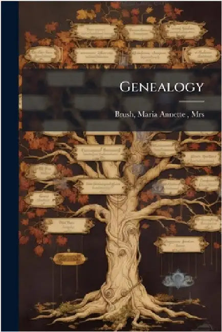 Genealogy by Maria Annette (Bowers) Mrs ]. [Brush