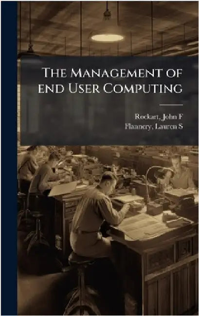 The Management of end User Computing by John F. Rockart
