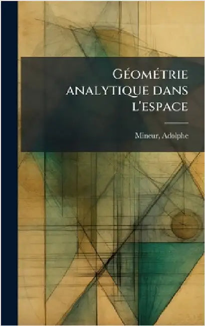 GÃ(c)omÃ(c)trie analytique dans l'espace by Adolphe Mineur