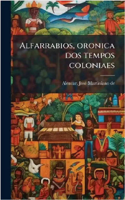 Alfarrabios, oronica dos tempos coloniaes by Alencar, Josã(c) Martiniano de