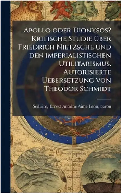 Apollo oder Dionysos? Kritische Studie Ã1/4ber Friedrich Nietzsche und den imperialistischen Utilitarismus. Autorisierte Uebersetzung von Theodor Schm by Ernest Antoine Aimã(c) LÃ Seillière