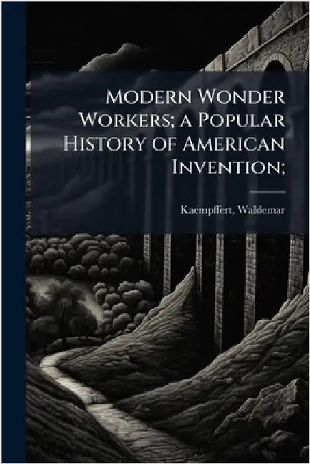 Modern Wonder Workers; a Popular History of American Invention; by Waldemar Kaempffert