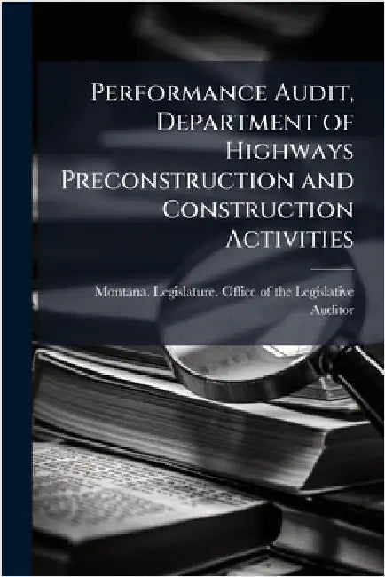 Performance Audit, Department of Highways Preconstruction and Construction Activities by Montana Legislature Office of the L