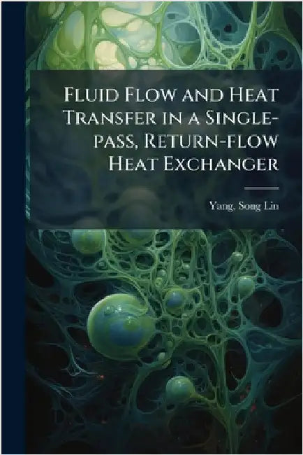 Fluid Flow and Heat Transfer in a Single-pass, Return-flow Heat Exchanger by Song-Lin Yang
