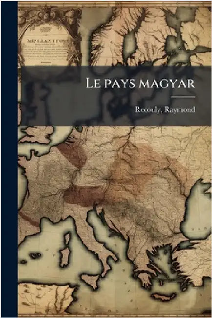 Le pays magyar by Raymond Recouly