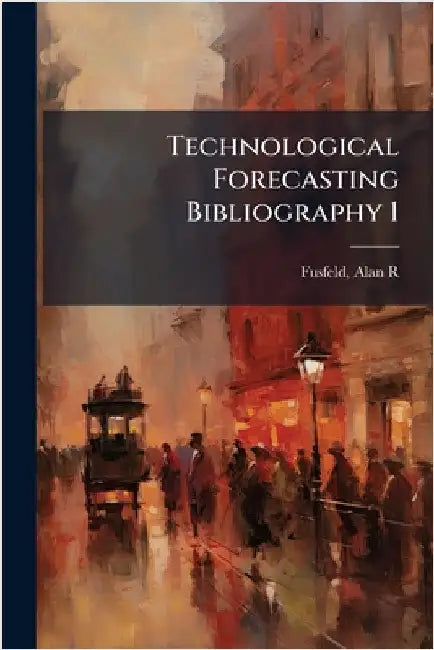 Technological Forecasting Bibliography 1 by Alan R. Fusfeld