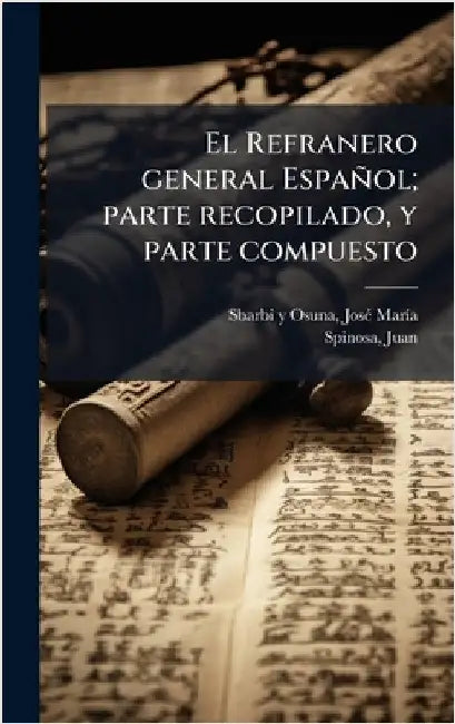 El Refranero general Español; parte recopilado, y parte compuesto by Sbarbi Y. Osuna, Josã(c) Marã-A