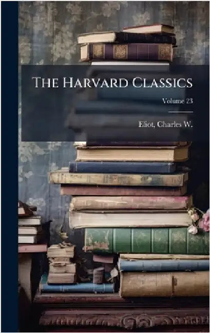 The Harvard Classics by Charles W. 1834-1926 Eliot