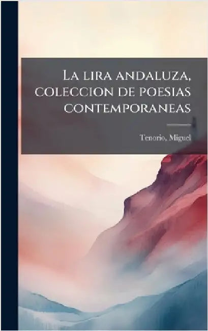 La lira andaluza, coleccion de poesias contemporaneas by Miguel Tenorio