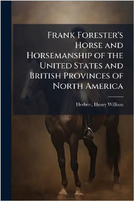 Frank Forester's Horse and Horsemanship of the United States and British Provinces of North America by Henry William Herbert
