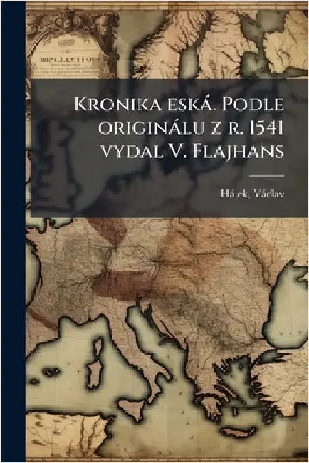 Kronika eskà. Podle originàlu z r. 1541 vydal V. Flajhans by Vàclav Hàjek