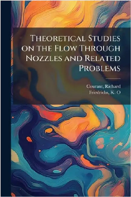 Theoretical Studies on the Flow Through Nozzles and Related Problems by Courant, Richard