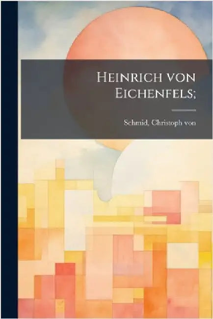 Heinrich von Eichenfels; by Schmid, Christoph Von