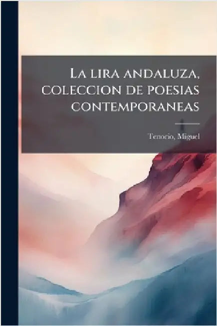 La lira andaluza, coleccion de poesias contemporaneas by Tenorio, Miguel