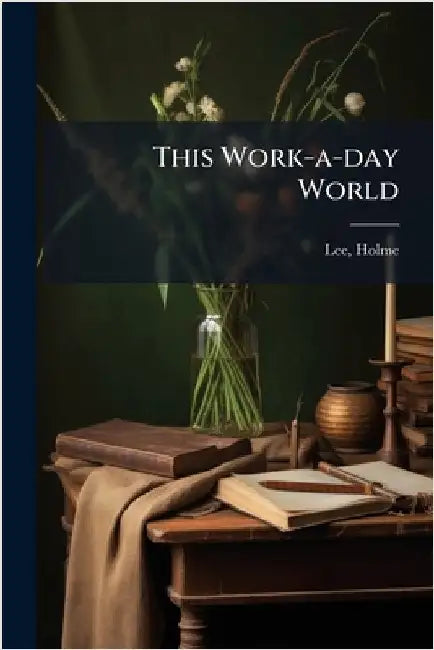 This Work-a-day World by Lee, Holme