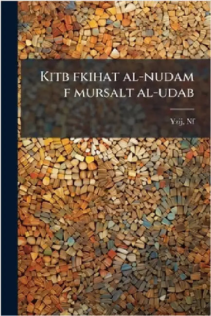 Kitb fkihat al-nudam f mursalt al-udab by Nf Yzij