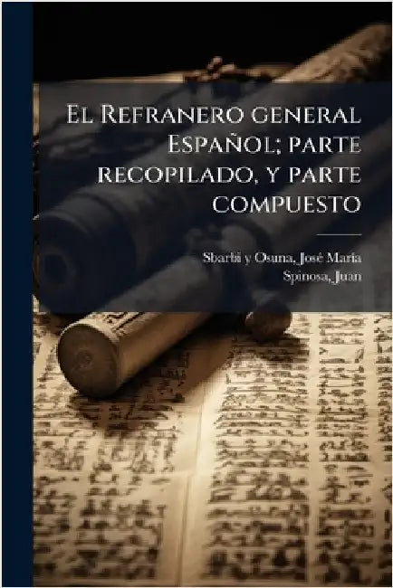 El Refranero general Español; parte recopilado, y parte compuesto by Sbarbi Y. Osuna, Josã(c) Marã-A
