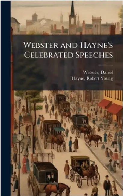 Webster and Hayne's Celebrated Speeches by Webster, Daniel